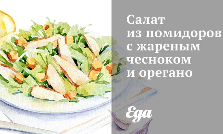 Рецепт салата из помидоров с жареным чесноком и орегано